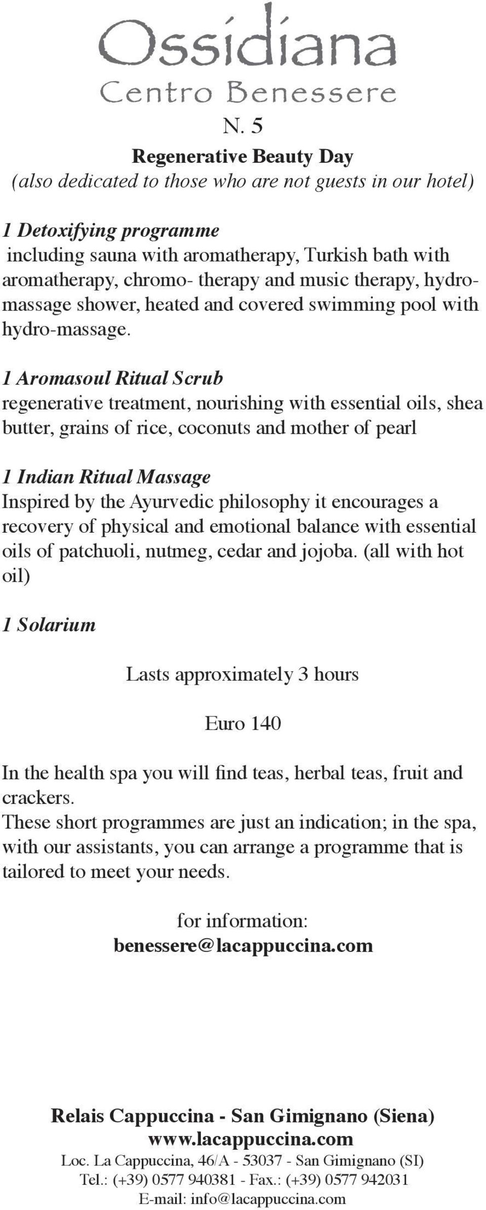 1 Aromasoul Ritual Scrub regenerative treatment, nourishing with essential oils, shea butter, grains of rice, coconuts and mother of pearl 1 Indian Ritual Massage Inspired by the Ayurvedic philosophy