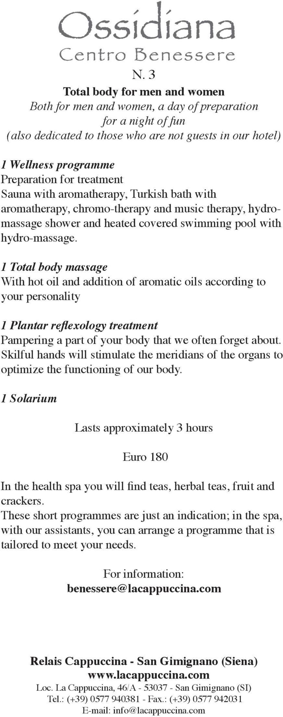 1 Total body massage With hot oil and addition of aromatic oils according to your personality 1 Plantar reflexology treatment Pampering a part of your body that we often forget about.