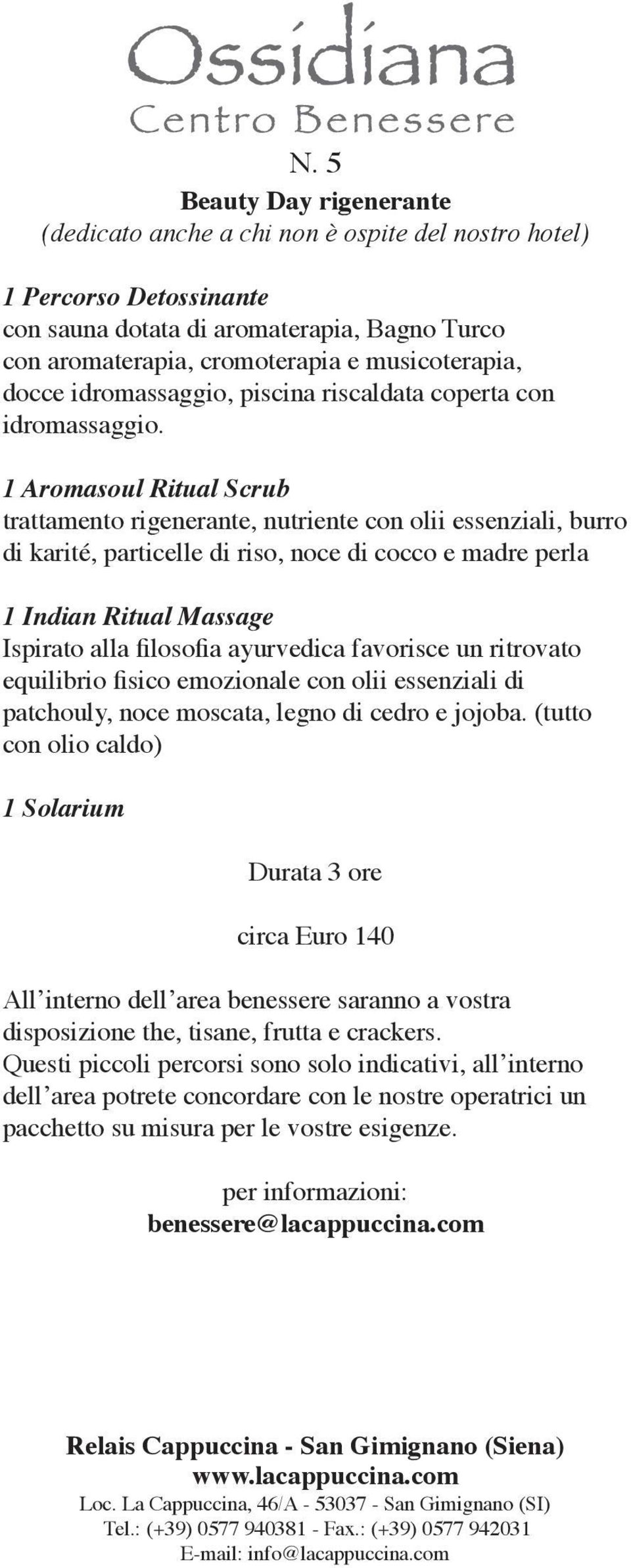 1 Aromasoul Ritual Scrub trattamento rigenerante, nutriente con olii essenziali, burro di karité, particelle di riso, noce di cocco e madre perla 1 Indian Ritual Massage Ispirato alla filosofia
