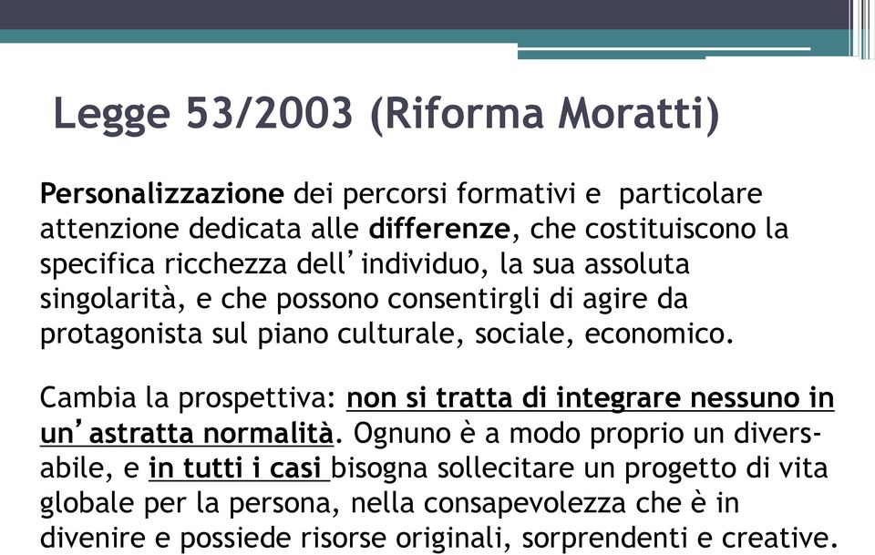 economico. Cambia la prospettiva: non si tratta di integrare nessuno in un astratta normalità.