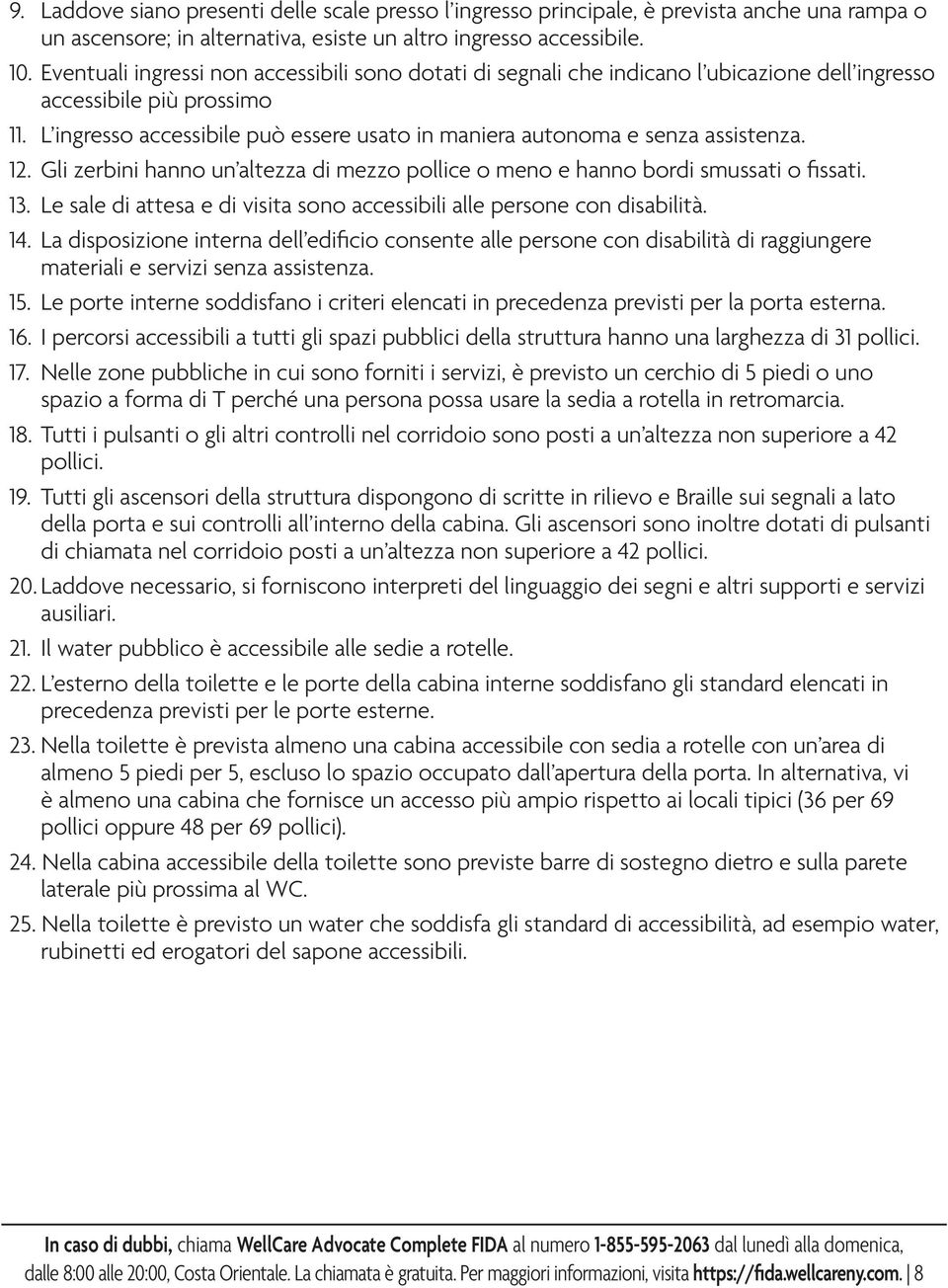 L ingresso accessibile può essere usato in maniera autonoma e senza assistenza. 12. Gli zerbini hanno un altezza di mezzo pollice o meno e hanno bordi smussati o fissati. 13.