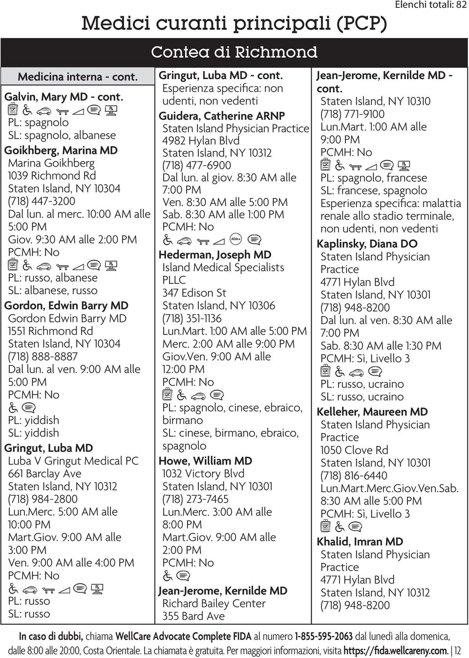 9:30 AM alle 2:00 PM PL: russo, albanese SL: albanese, russo Gordon, Edwin Barry MD Gordon Edwin Barry MD 1551 Richmond Rd Staten Island, NY 10304 (718) 888-8887 PL: yiddish SL: yiddish Gringut, Luba