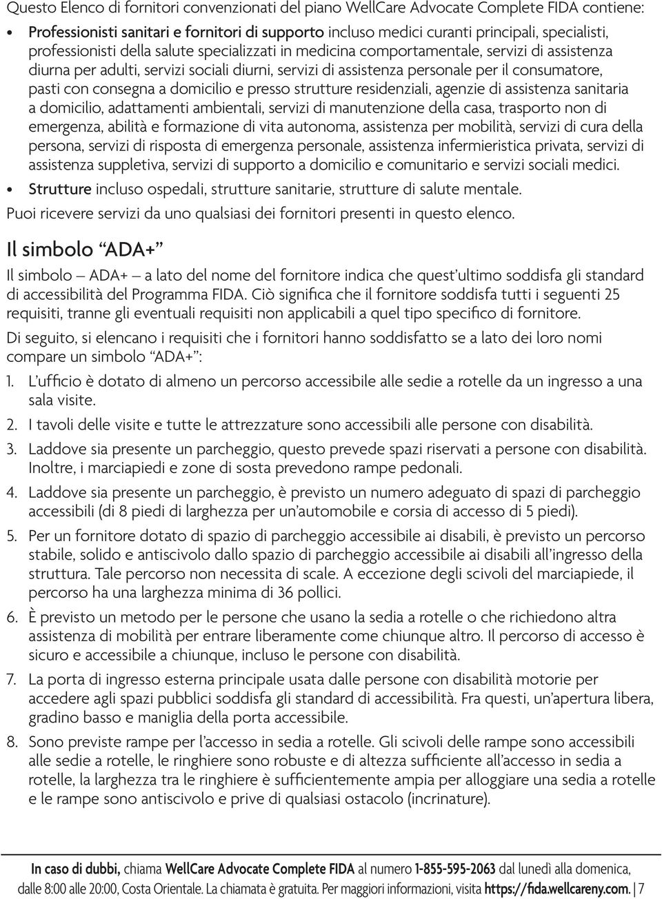 consegna a domicilio e presso strutture residenziali, agenzie di assistenza sanitaria a domicilio, adattamenti ambientali, servizi di manutenzione della casa, trasporto non di emergenza, abilità e