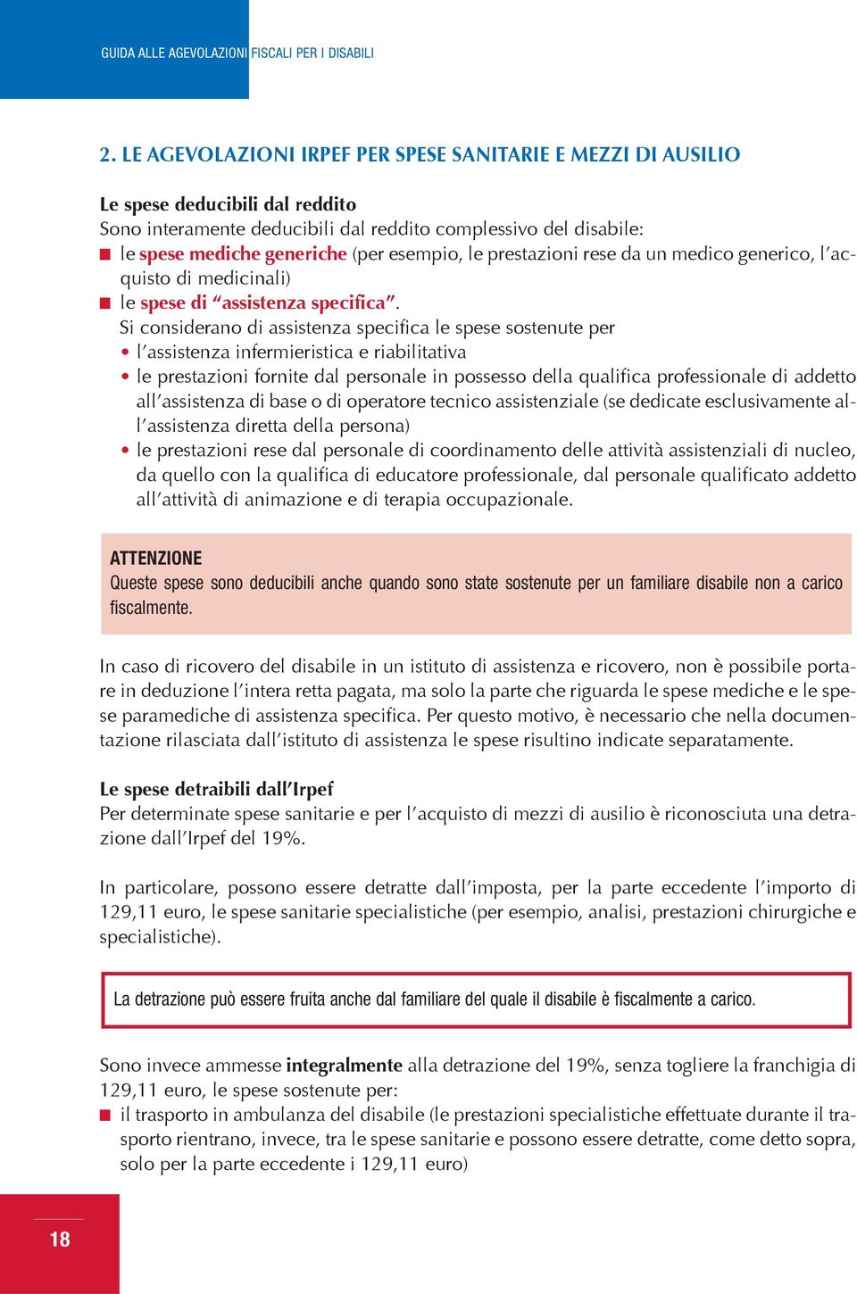 Si considerano di assistenza specifica le spese sostenute per l assistenza infermieristica e riabilitativa le prestazioni fornite dal personale in possesso della qualifica professionale di addetto