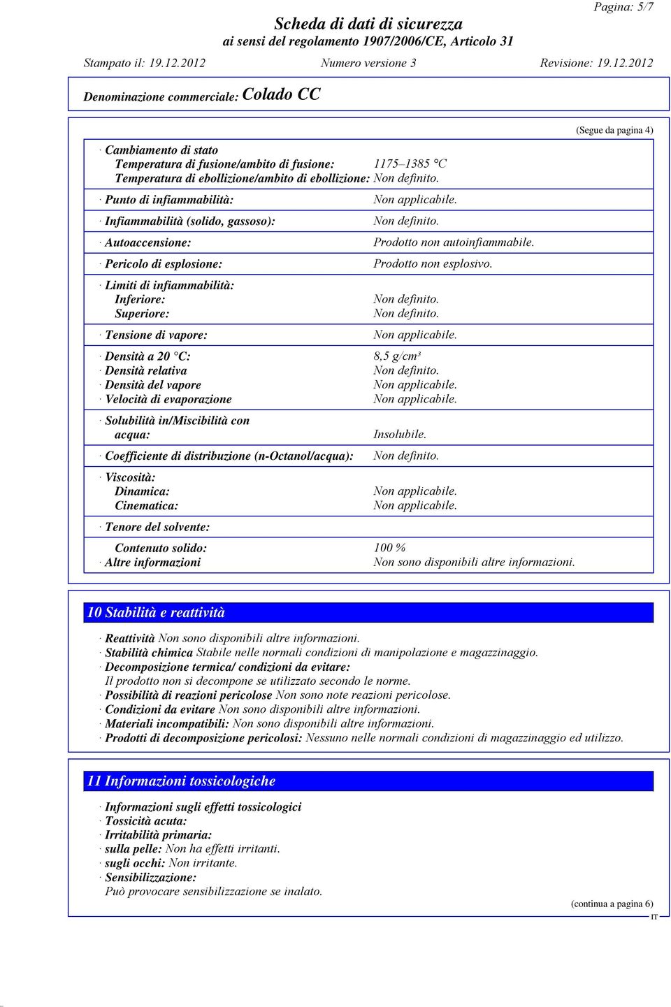 Limiti di infiammabilità: Inferiore: Superiore: Non definito. Non definito. Tensione di vapore: Non applicabile. Densità a 20 C: 8,5 g/cm³ Densità relativa Non definito.