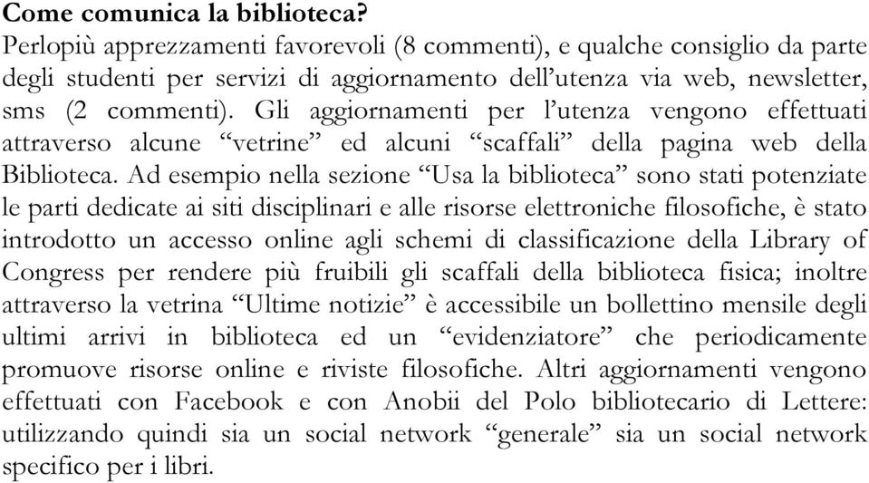 Ad esempio nella sezione Usa la biblioteca sono stati potenziate le parti dedicate ai siti disciplinari e alle risorse elettroniche filosofiche, è stato introdotto un accesso online agli schemi di