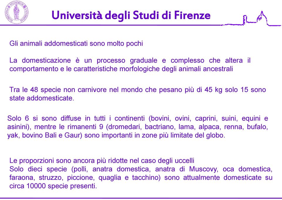 Solo 6 si sono diffuse in tutti i continenti (bovini, ovini, caprini, suini, equini e asinini), mentre le rimanenti 9 (dromedari, bactriano, lama, alpaca, renna, bufalo, yak, bovino Bali e