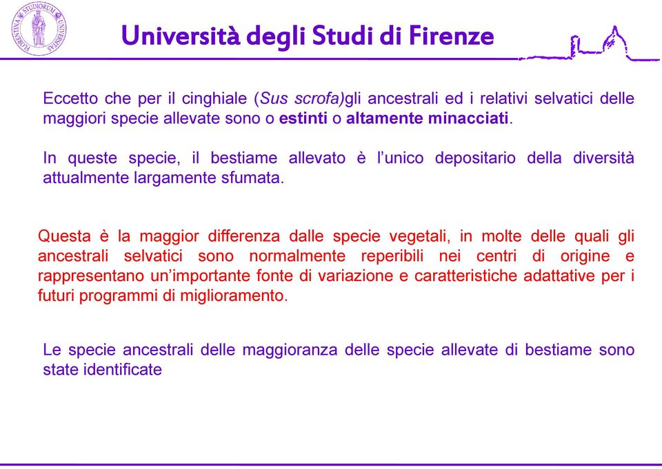 Questa è la maggior differenza dalle specie vegetali, in molte delle quali gli ancestrali selvatici sono normalmente reperibili nei centri di origine e