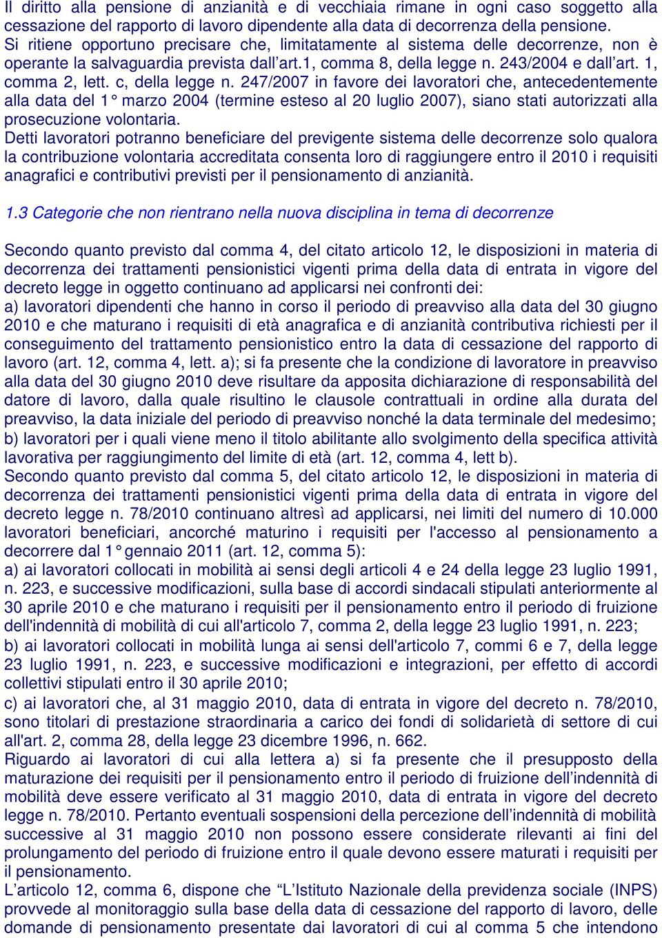 c, della legge n. 247/2007 in favore dei lavoratori che, antecedentemente alla data del 1 marzo 2004 (termine esteso al 20 l uglio 2007), siano stati autorizzati alla prosecuzione volontaria.