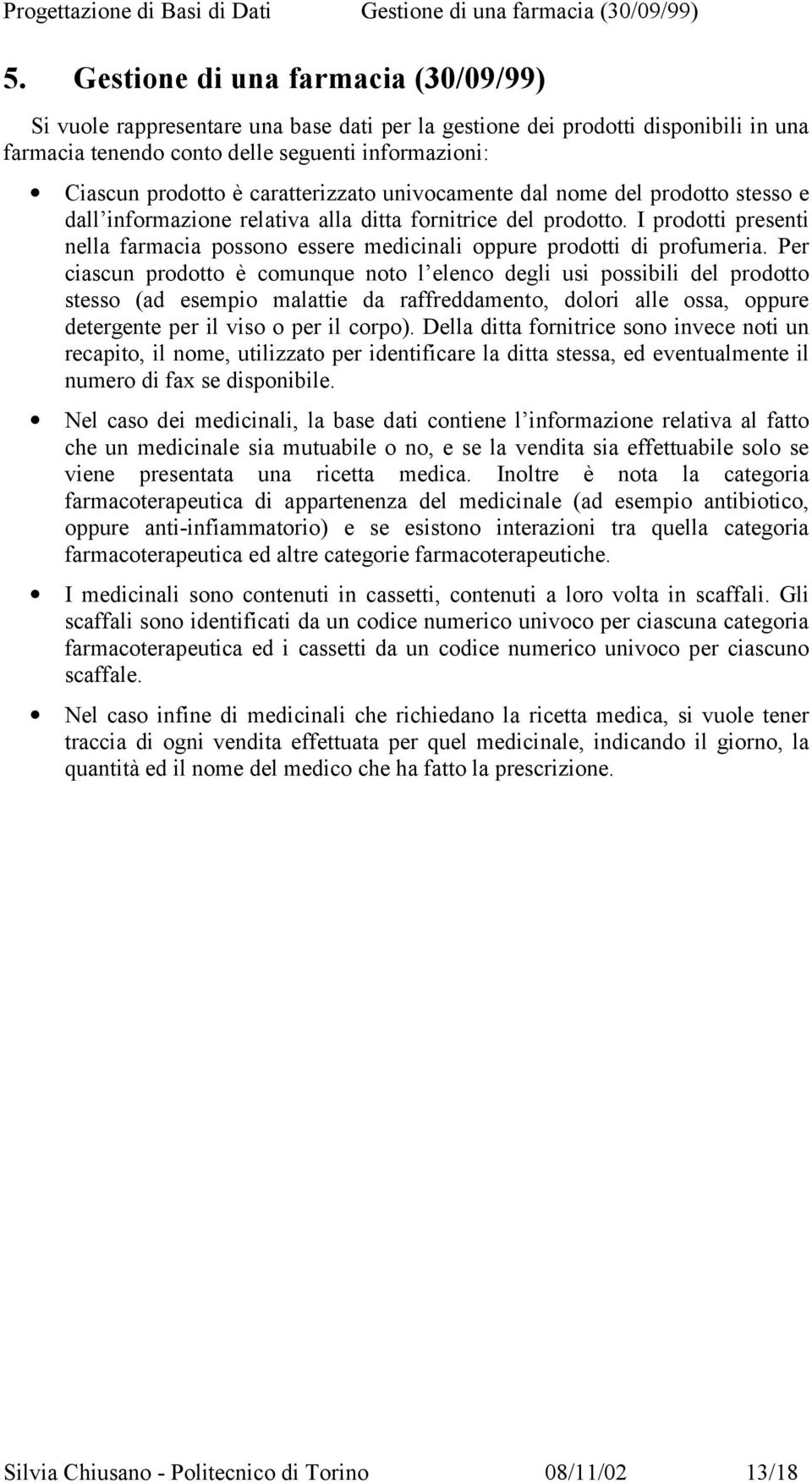 caratterizzato univocamente dal nome del prodotto stesso e dall informazione relativa alla ditta fornitrice del prodotto.