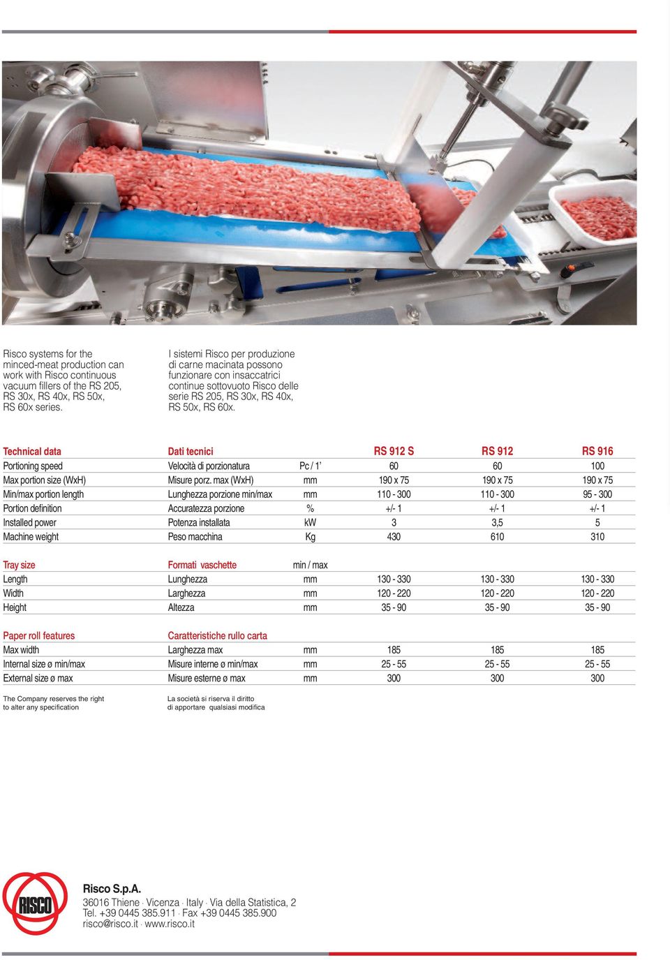 Technical data Dati tecnici RS 912 S RS 912 RS 916 Portioning speed Velocità di porzionatura Pc / 1 60 60 100 Max portion size (WxH) Misure porz.