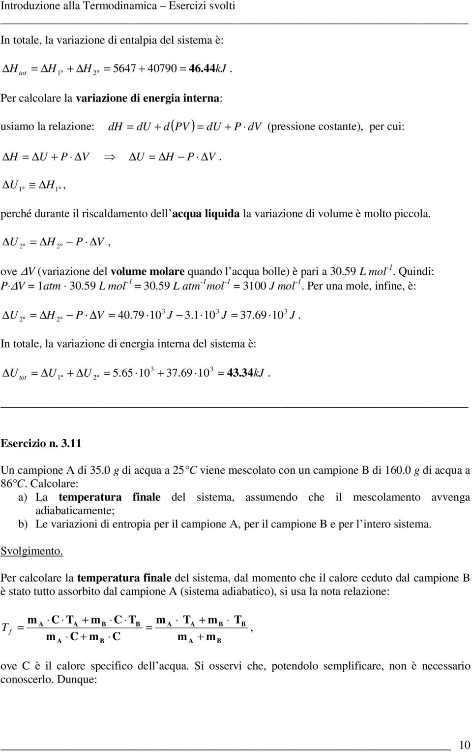 volume molare quando l acqua bolle) è pari a 59 L mol - Quindi: P V atm 59 L mol - 59 L atm - mol - J mol - Per una mole, inine, è: U H P V 479 J J 769 J In totale, la variazione di energia interna