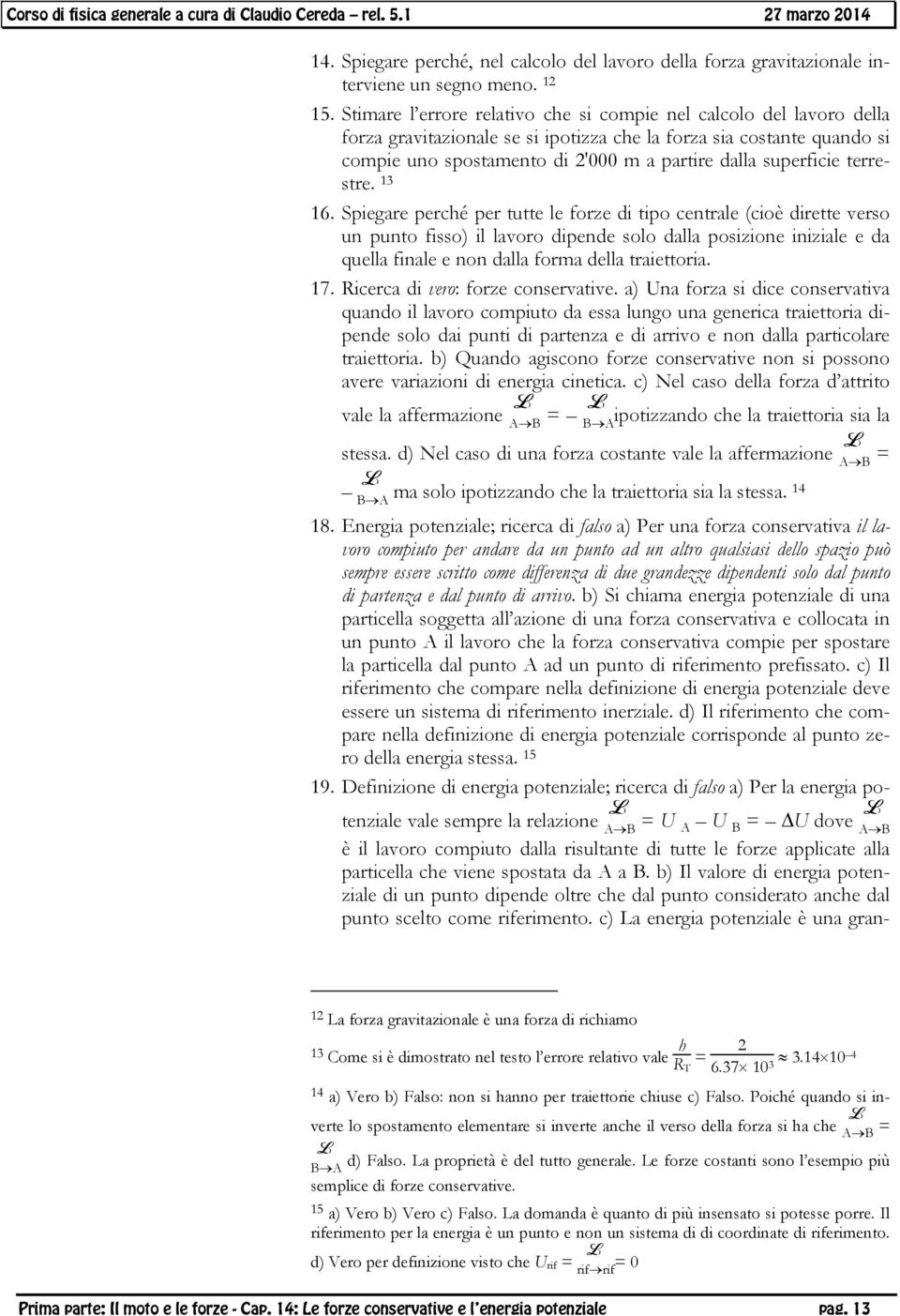 13 16. Spiegae peché pe tutte le foze di tipo centale (cioè diette veso un punto fisso) il lavoo dipende solo dalla posizione iniziale e da quella finale e non dalla foma della taiettoia. 17.