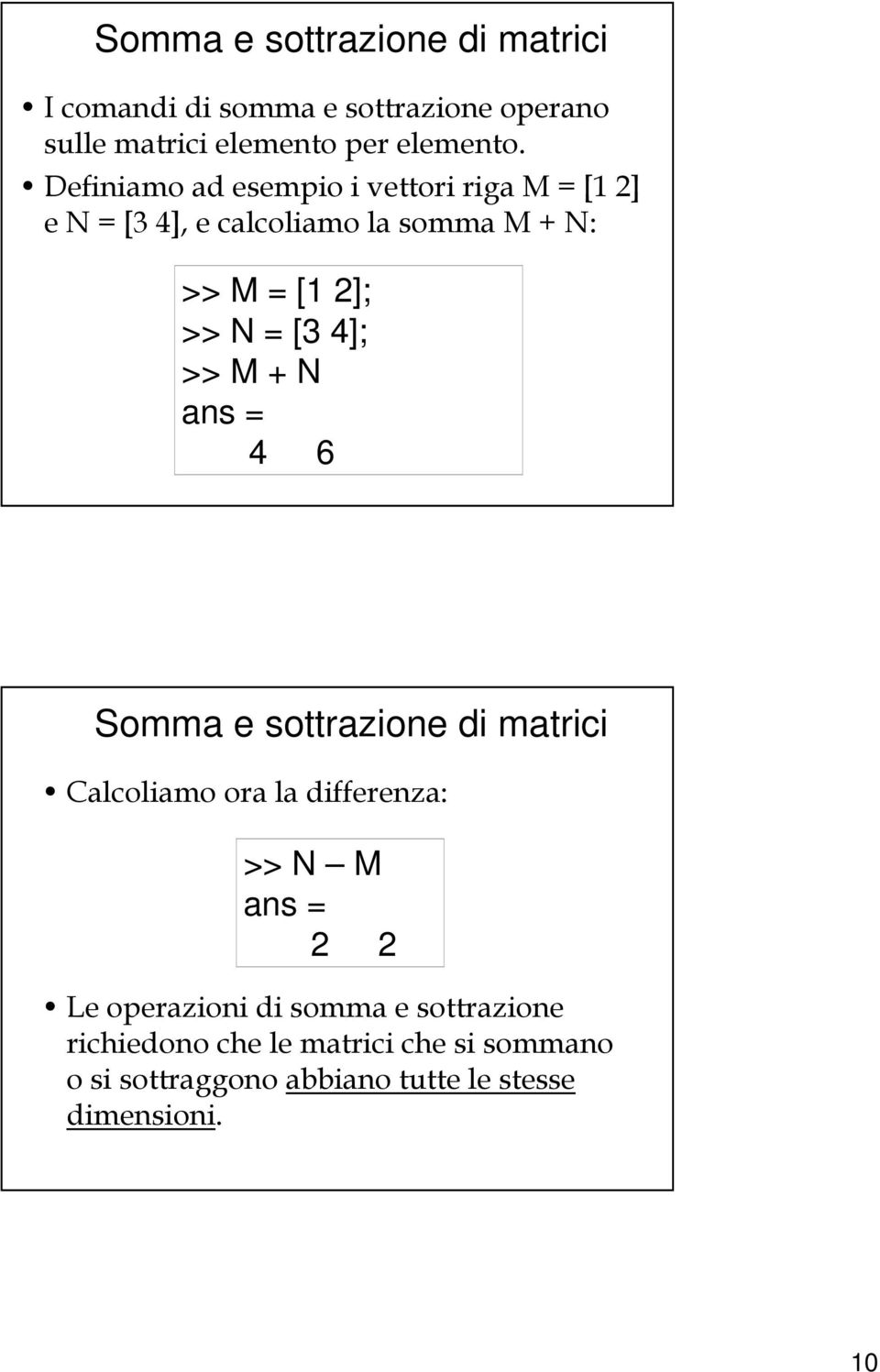 4]; >> M + N 4 6 Somma e sottrazione di matrici Calcoliamo ora la differenza: >> N M 2 2 Le operazioni di