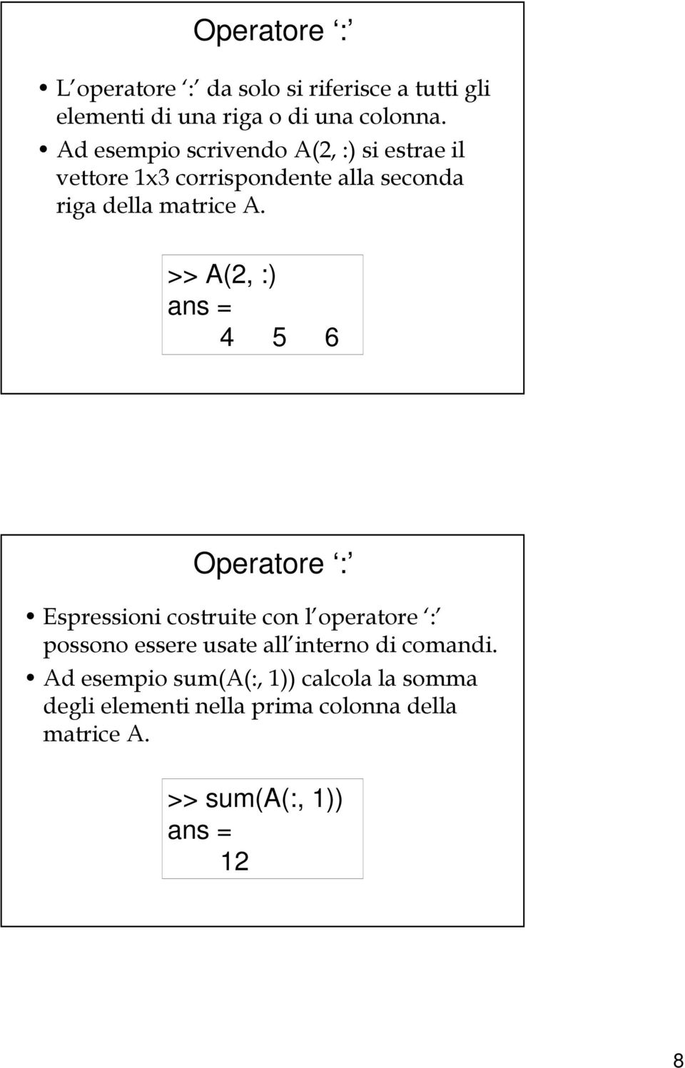 >> A(2, :) 4 5 6 Operatore : Espressioni costruite con l operatore : possono essere usate all interno di