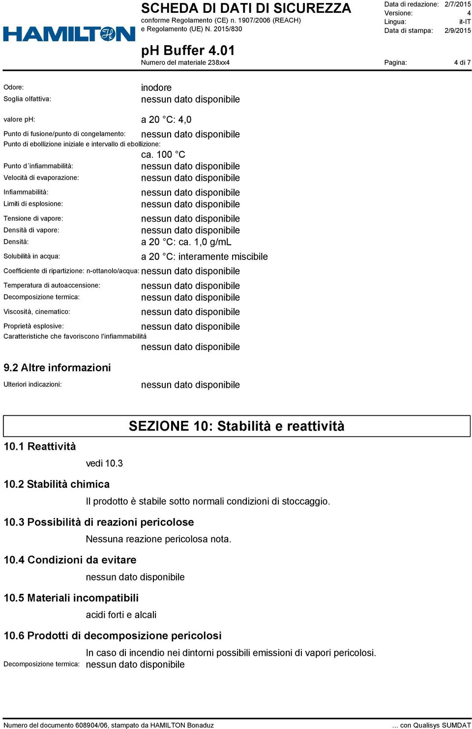 1,0 g/ml a 20 C: interamente miscibile Coefficiente di ripartizione: n-ottanolo/acqua: Temperatura di autoaccensione: Decomposizione termica: Viscosità, cinematico: Proprietà esplosive: