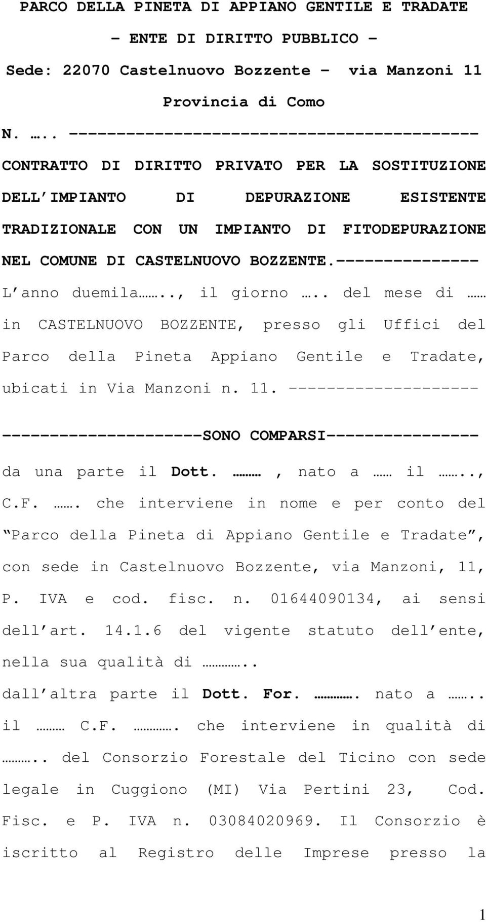 CASTELNUOVO BOZZENTE.--------------- L anno duemila.., il giorno.. del mese di in CASTELNUOVO BOZZENTE, presso gli Uffici del Parco della Pineta Appiano Gentile e Tradate, ubicati in Via Manzoni n.