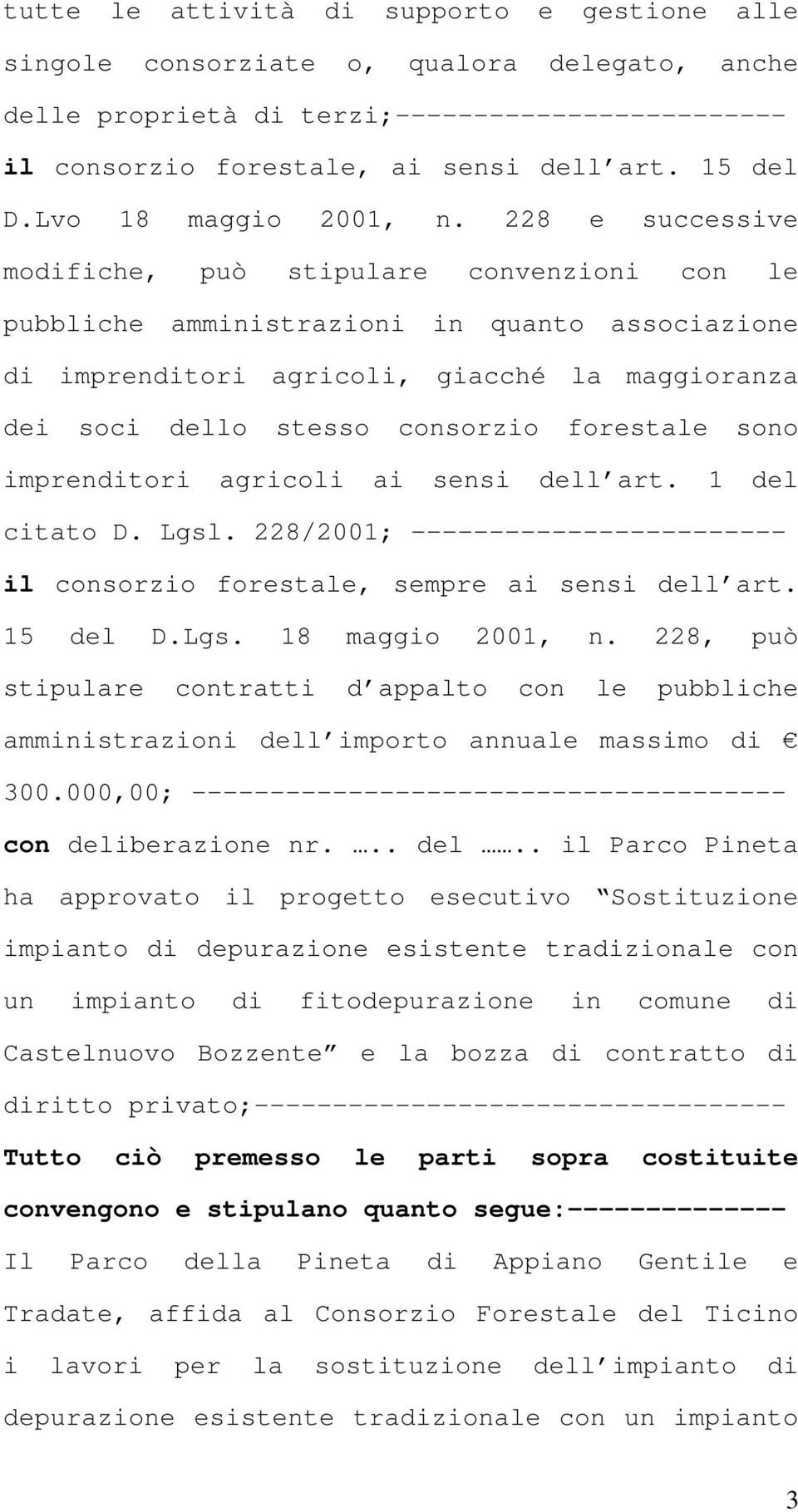 228 e successive modifiche, può stipulare convenzioni con le pubbliche amministrazioni in quanto associazione di imprenditori agricoli, giacché la maggioranza dei soci dello stesso consorzio