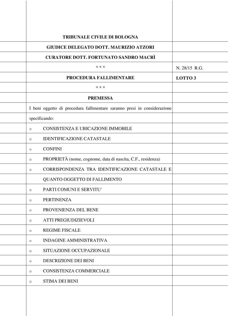 prcedura fallimentare sarann presi in cnsiderazine specificand: CONSISTENZA E UBICAZIONE IMMOBILE IDENTIFICAZIONE CATASTALE CONFINI PROPRIETÀ (nme, cgnme, data di