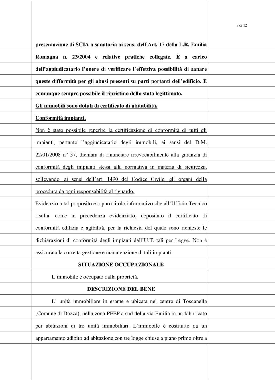 È cmunque sempre pssibile il ripristin dell stat legittimat. Gli immbili sn dtati di certificat di abitabilità. Cnfrmità impianti.