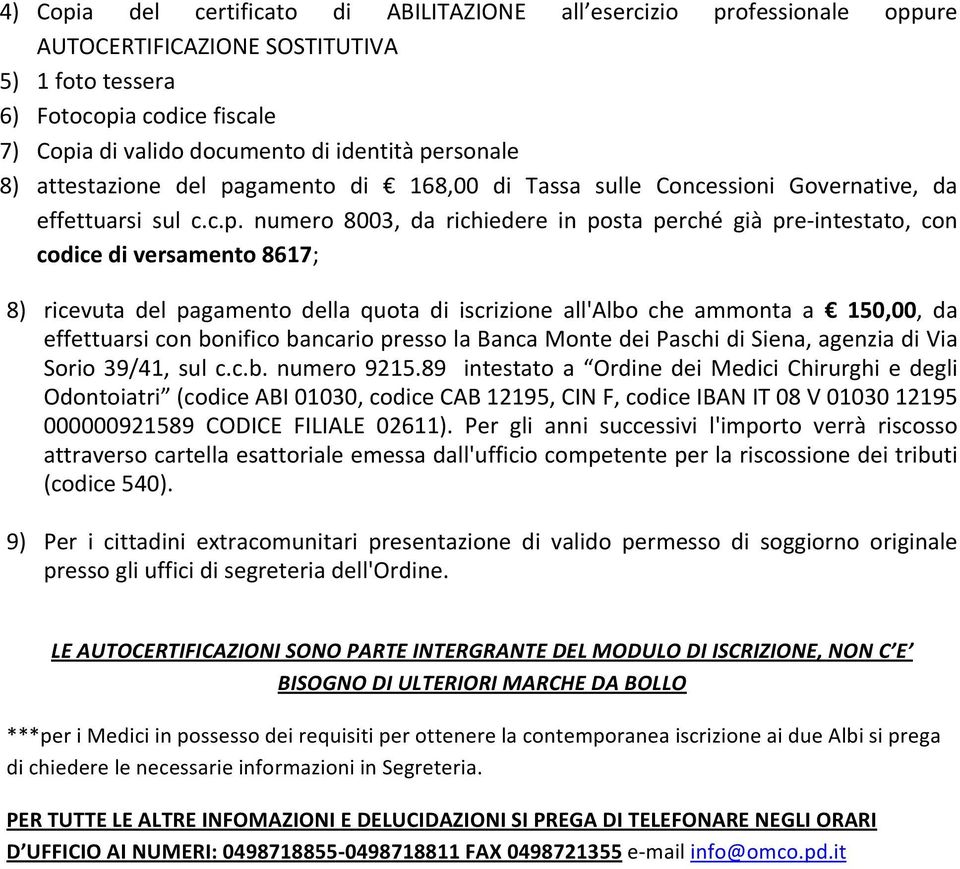 versamento 8617; 8) ricevuta del pagamento della quota di iscrizione all'albo che ammonta a 150,00, da effettuarsi con bonifico bancario presso la Banca Monte dei Paschi di Siena, agenzia di Via