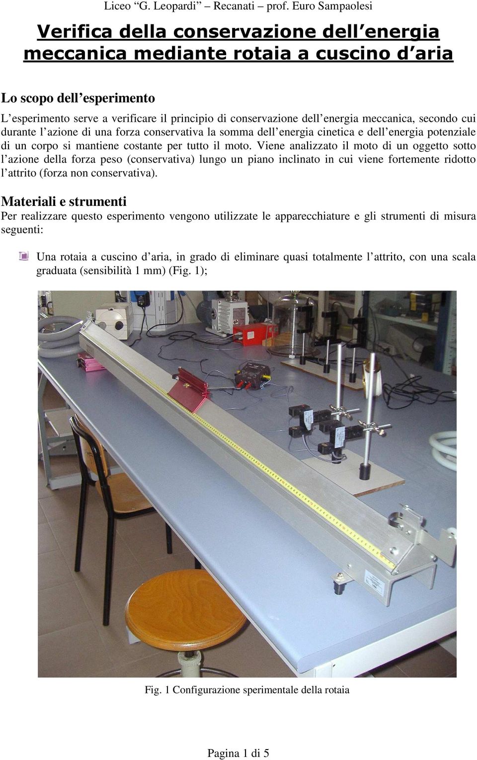 Viene analizzato il moto di un oggetto sotto l azione della forza peso (conservativa) lungo un piano inclinato in cui viene fortemente ridotto l attrito (forza non conservativa).