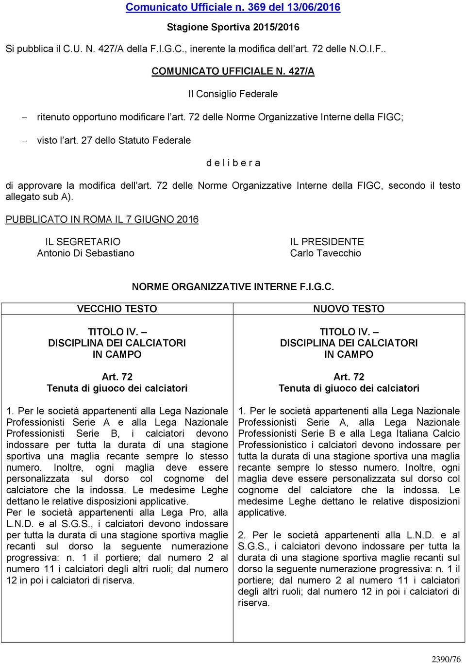 27 dello Statuto Federale d e l i b e r a di approvare la modifica dell art. 72 delle Norme Organizzative Interne della FIGC, secondo il testo allegato sub A).