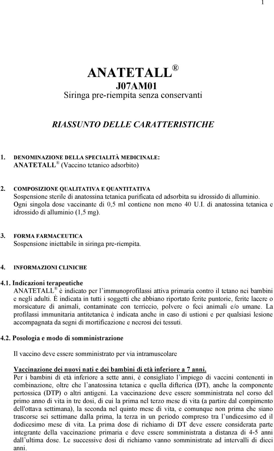 3. FORMA FARMACEUTICA Sospensione iniettabile in siringa pre-riempita. 4. INFORMAZIONI CLINICHE 4.1.