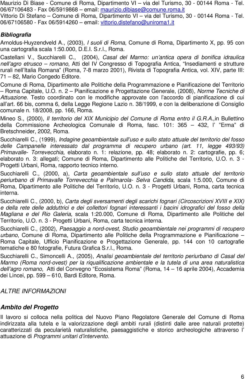 , (2003), I suoli di Roma, Comune di Roma, Dipartimento X, pp. 95 con una cartografia scala 1:50.000, D.E.I. S.r.l., Roma. Castellani V., Succhiarelli C.