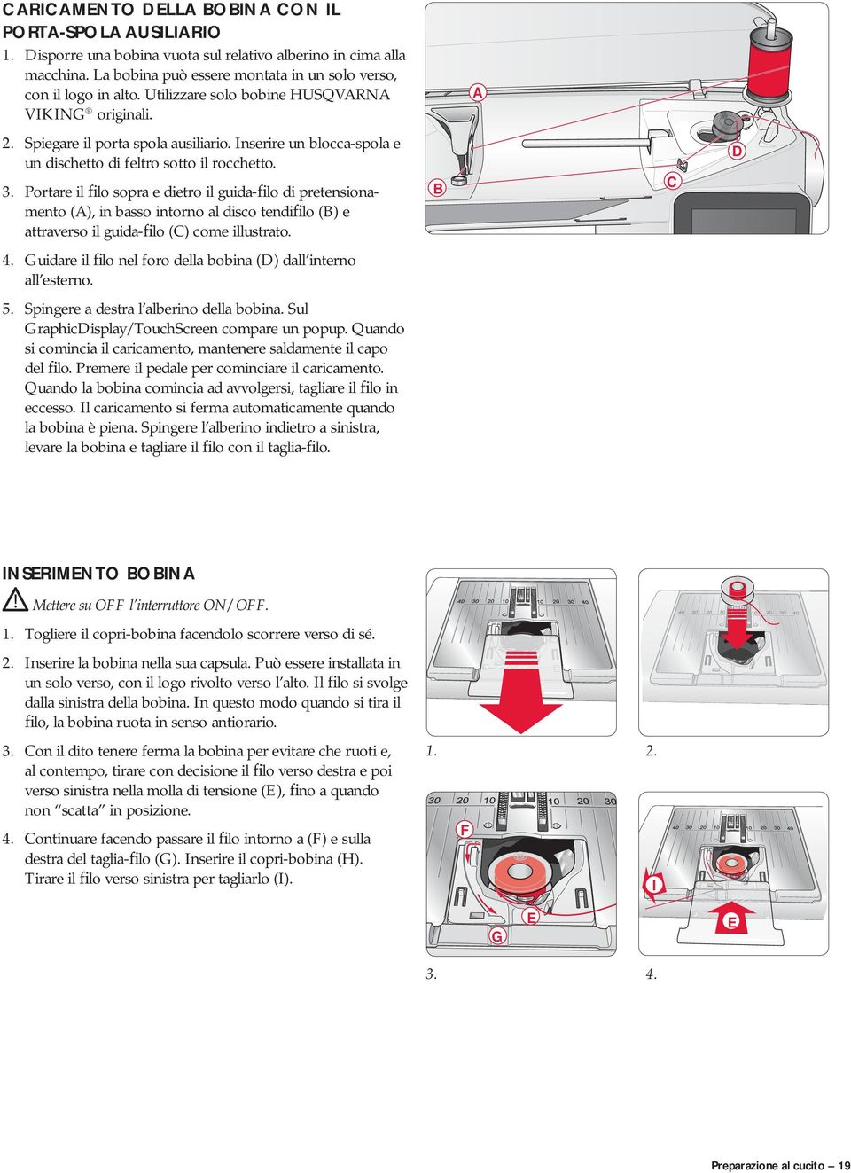 Portare il filo sopra e dietro il guida-filo di pretensionamento (A), in basso intorno al disco tendifilo (B) e attraverso il guida-filo (C) come illustrato. 4.