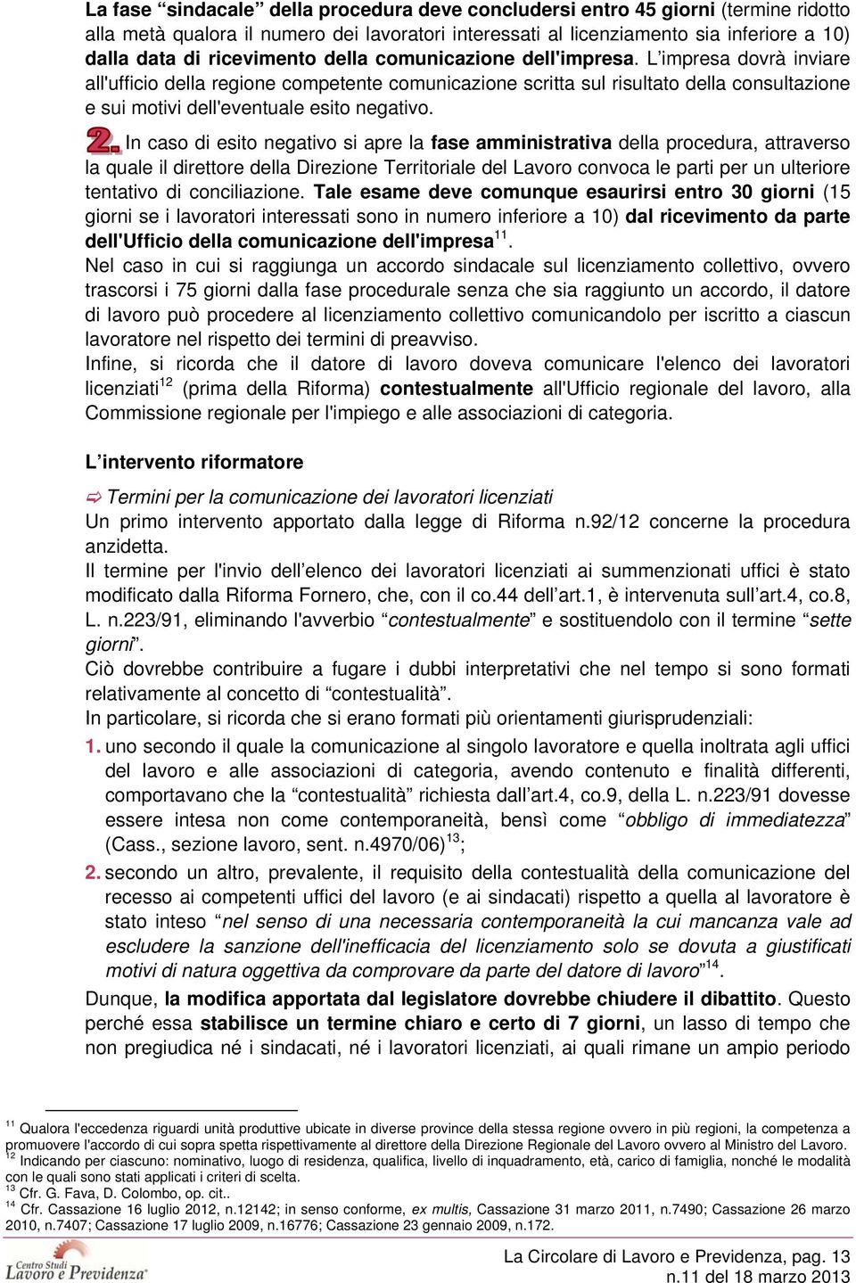 L impresa dovrà inviare all'ufficio della regione competente comunicazione scritta sul risultato della consultazione e sui motivi dell'eventuale esito negativo.