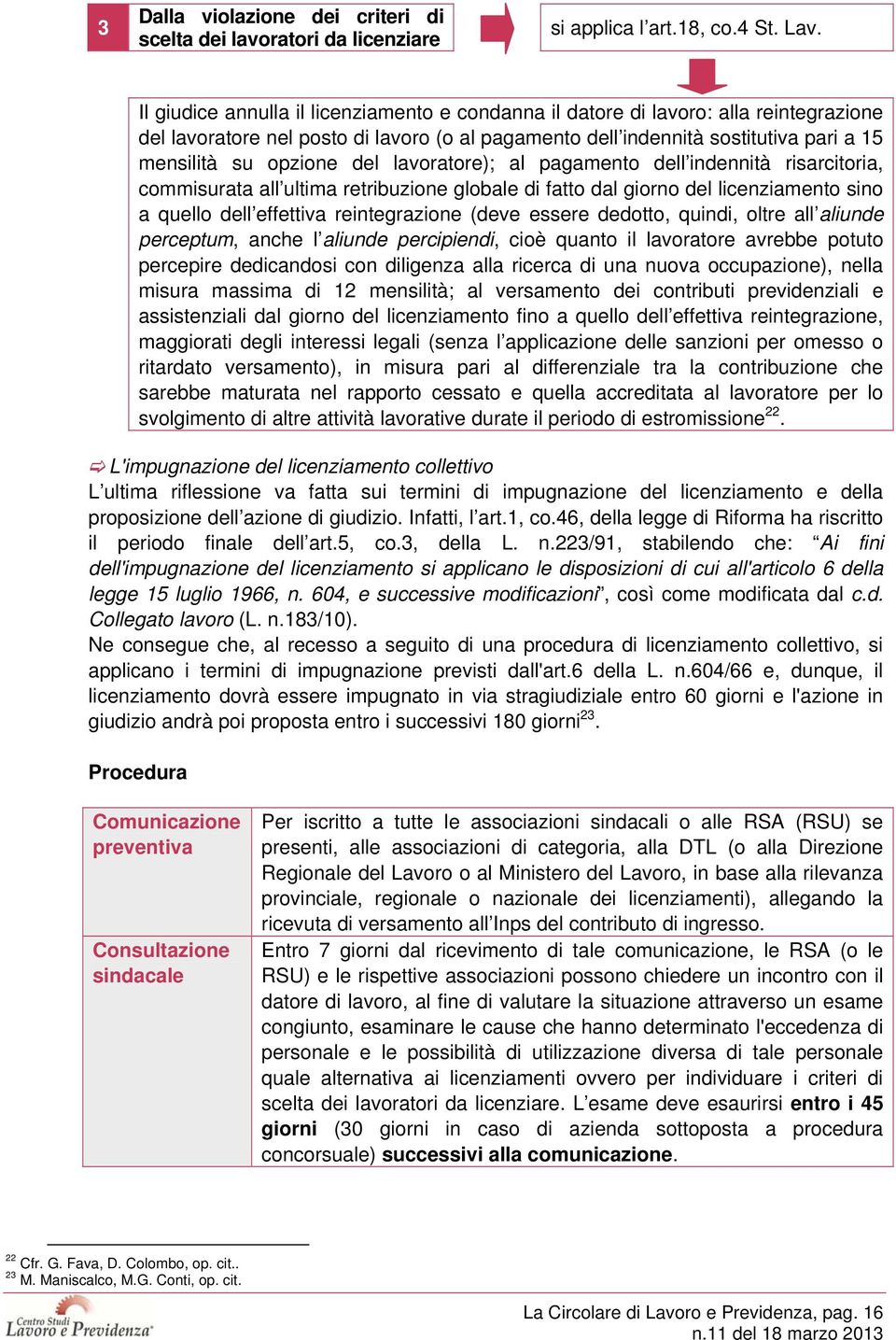 del lavoratore); al pagamento dell indennità risarcitoria, commisurata all ultima retribuzione globale di fatto dal giorno del licenziamento sino a quello dell effettiva reintegrazione (deve essere