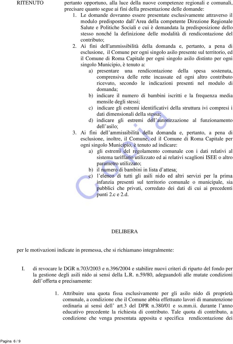 dello stesso nonché la definizione delle modalità di rendicontazione del contributo; 2.