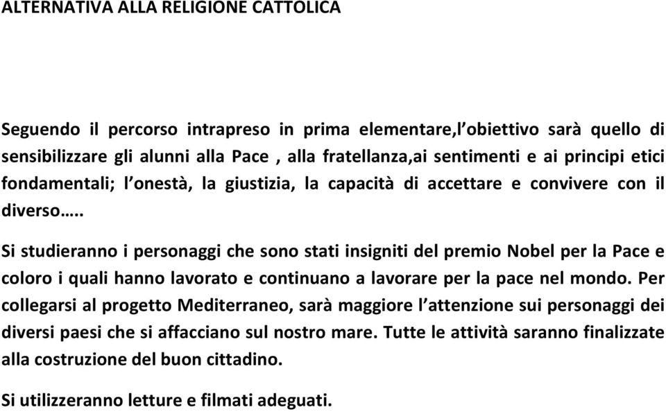 . Si studieranno i personaggi che sono stati insigniti del premio Nobel per la Pace e coloro i quali hanno lavorato e continuano a lavorare per la pace nel mondo.