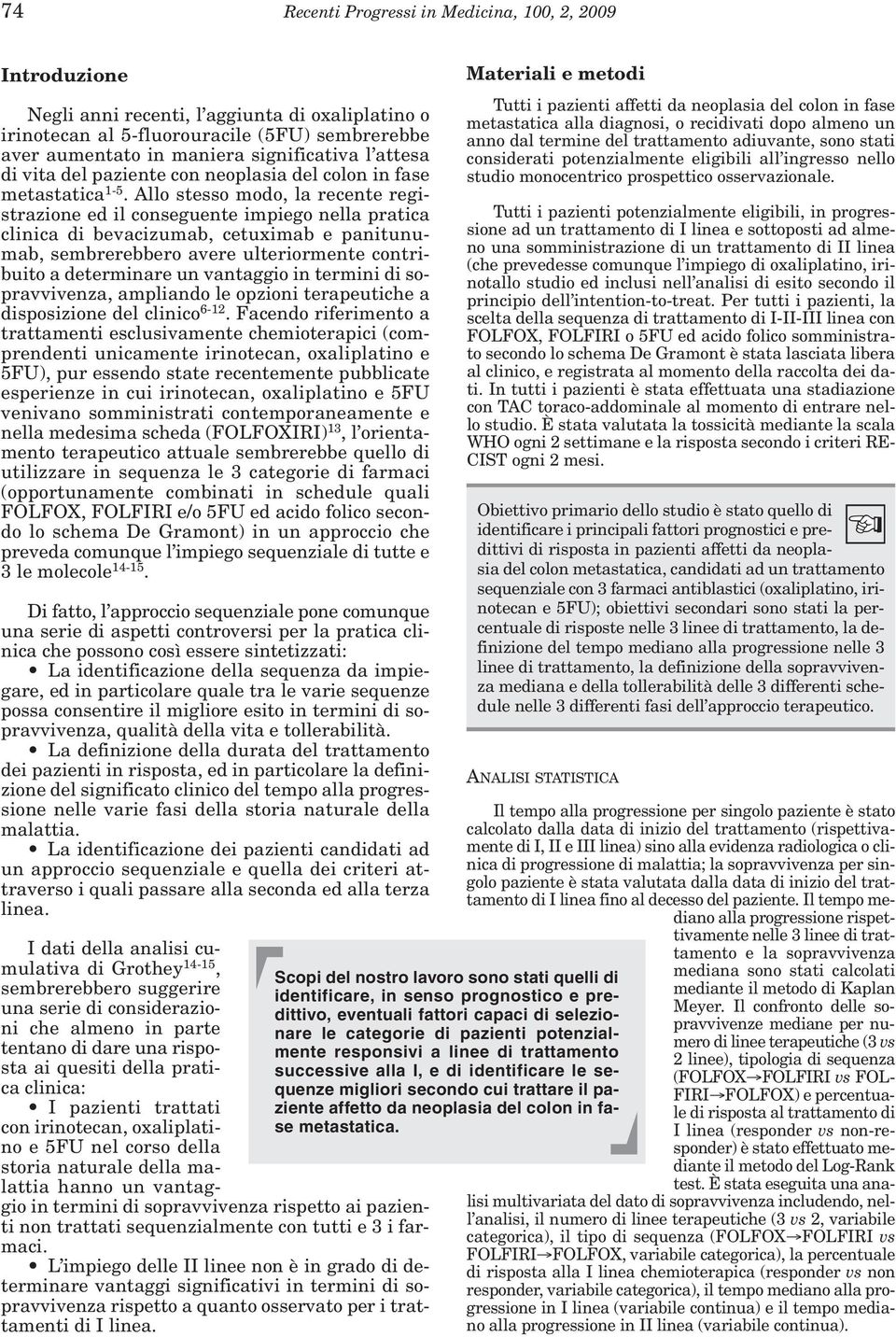 Allo stesso modo, la recente registrazione ed il conseguente impiego nella pratica clinica di bevacizumab, cetuximab e panitunumab, sembrerebbero avere ulteriormente contribuito a determinare un