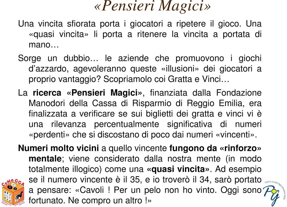 Scopriamolo coi Gratta e Vinci La ricerca «Pensieri Magici», finanziata dalla Fondazione Manodori della Cassa di Risparmio di Reggio Emilia, era finalizzata a verificare se sui biglietti dei gratta e