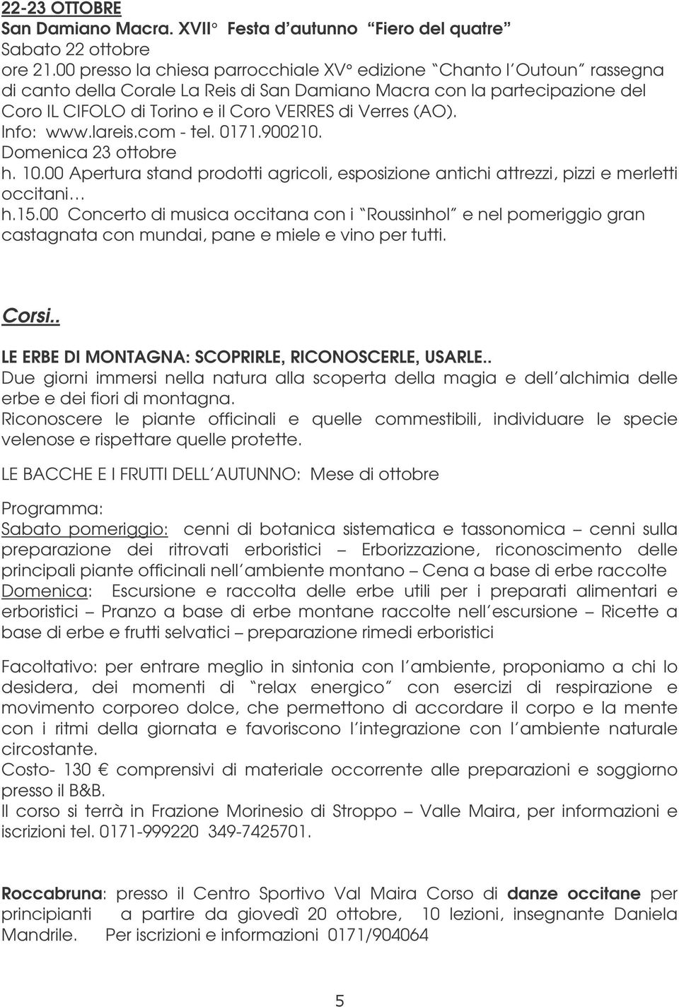 (AO). Info: www.lareis.com - tel. 0171.900210. Domenica 23 ottobre h. 10.00 Apertura stand prodotti agricoli, esposizione antichi attrezzi, pizzi e merletti occitani h.15.