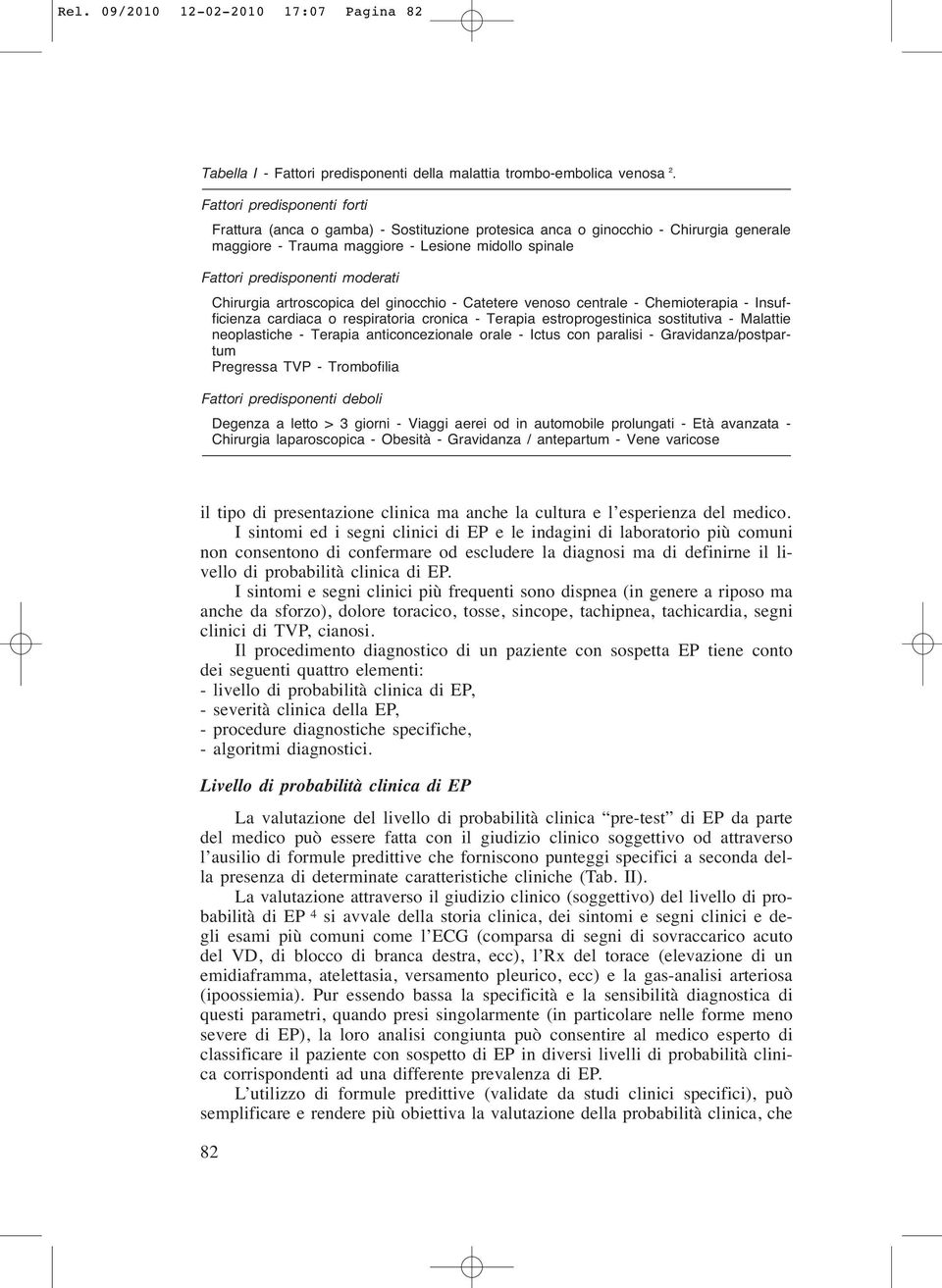 Chirurgia artroscopica del ginocchio - Catetere venoso centrale - Chemioterapia - Insufficienza cardiaca o respiratoria cronica - Terapia estroprogestinica sostitutiva - Malattie neoplastiche -