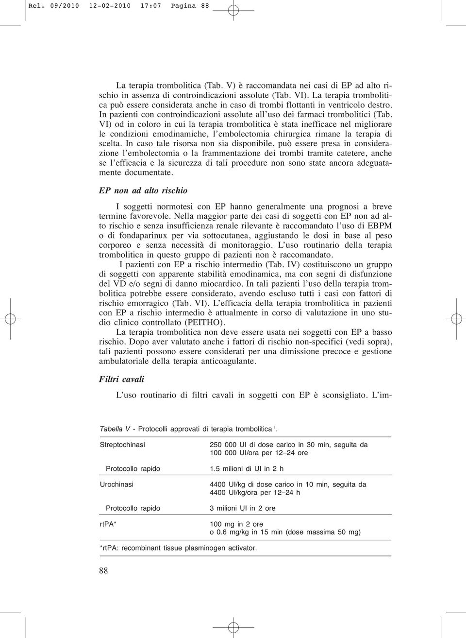 VI) od in coloro in cui la terapia trombolitica è stata inefficace nel migliorare le condizioni emodinamiche, l embolectomia chirurgica rimane la terapia di scelta.