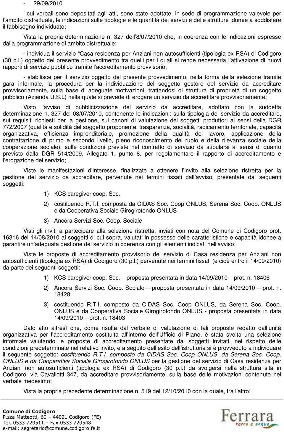 327 dell 8/07/2010 che, in coerenza con le indicazioni espresse dalla programmazione di ambito distrettuale: - individua il servizio Casa residenza per Anziani non autosufficienti (tipologia ex RSA)