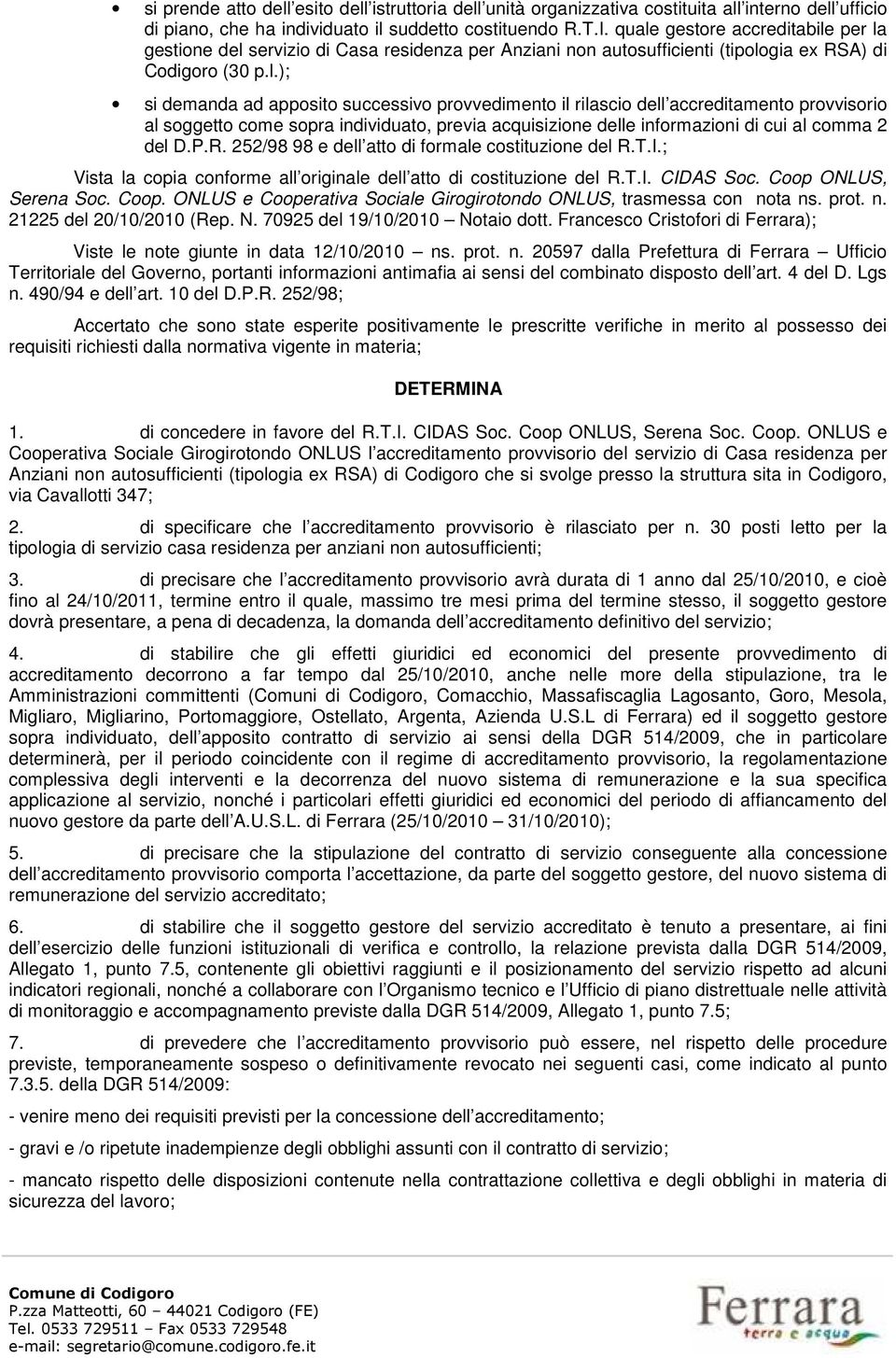 P.R. 252/98 98 e dell atto di formale costituzione del R.T.I.; Vista la copia conforme all originale dell atto di costituzione del R.T.I. CIDAS Soc. Coop 