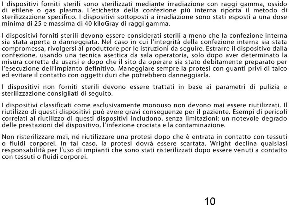 I dispositivi sottoposti a irradiazione sono stati esposti a una dose minima di 25 e massima di 40 kilogray di raggi gamma.