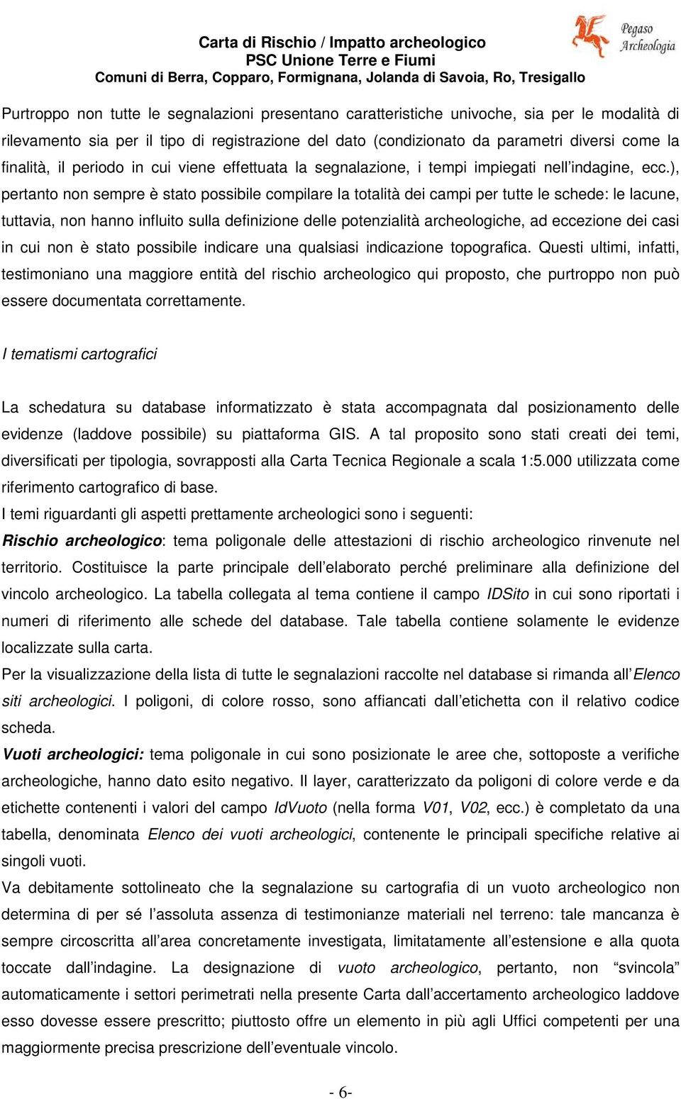 ), pertanto non sempre è stato possibile compilare la totalità dei campi per tutte le schede: le lacune, tuttavia, non hanno influito sulla definizione delle potenzialità archeologiche, ad eccezione