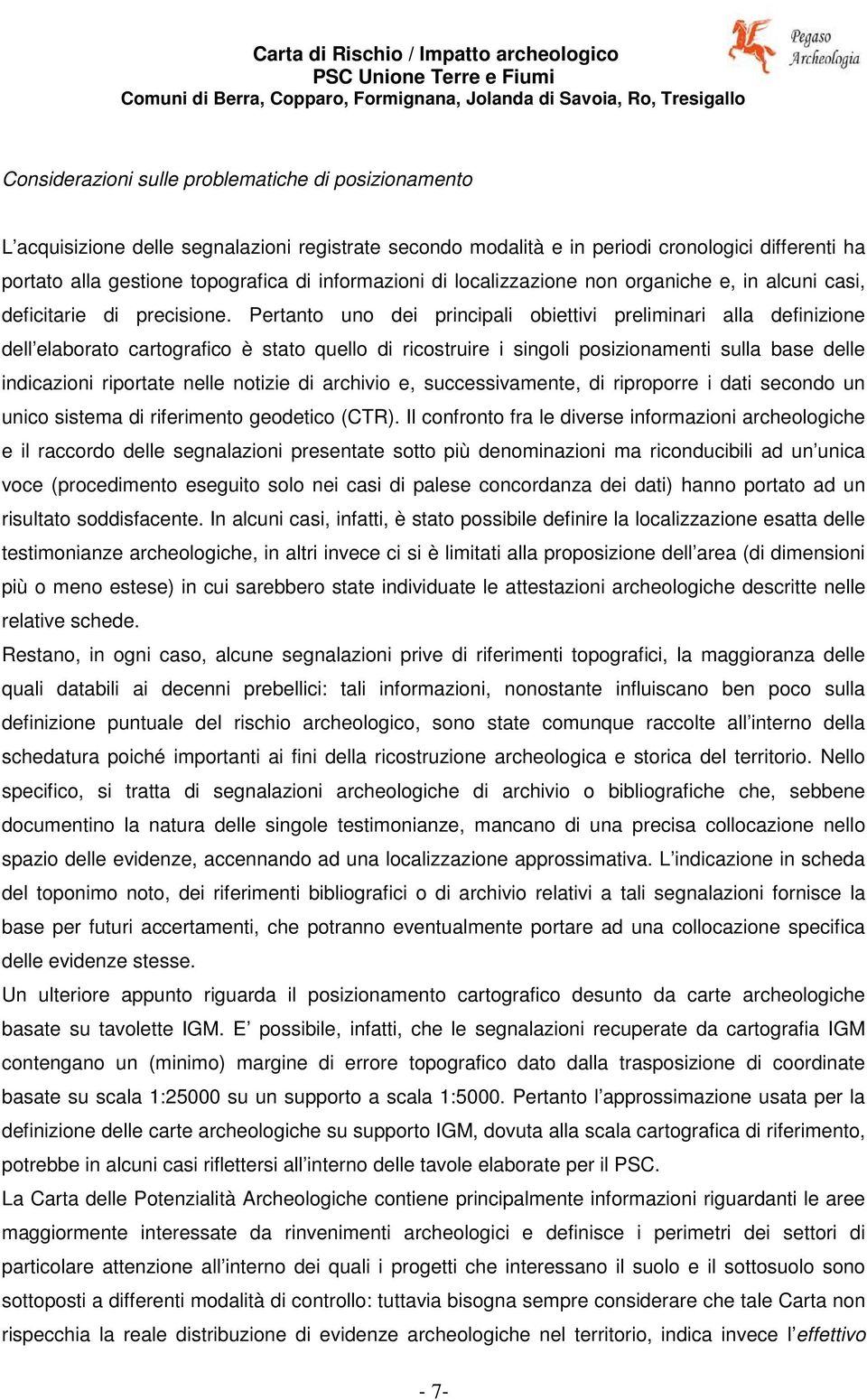 Pertanto uno dei principali obiettivi preliminari alla definizione dell elaborato cartografico è stato quello di ricostruire i singoli posizionamenti sulla base delle indicazioni riportate nelle