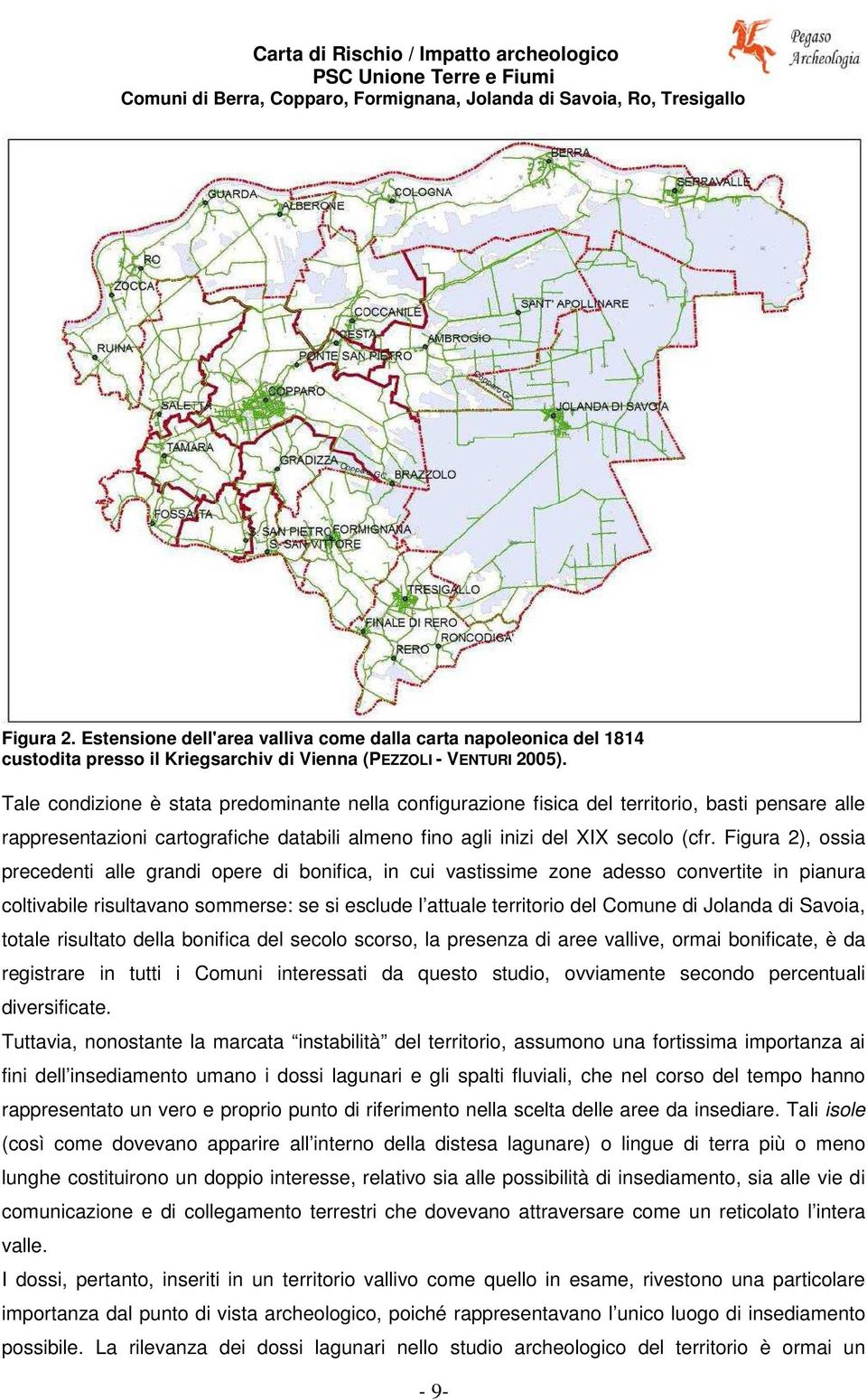 Figura 2), ossia precedenti alle grandi opere di bonifica, in cui vastissime zone adesso convertite in pianura coltivabile risultavano sommerse: se si esclude l attuale territorio del Comune di