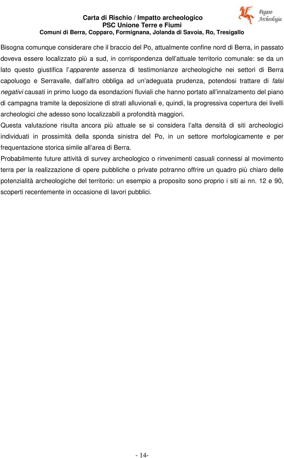 causati in primo luogo da esondazioni fluviali che hanno portato all innalzamento del piano di campagna tramite la deposizione di strati alluvionali e, quindi, la progressiva copertura dei livelli