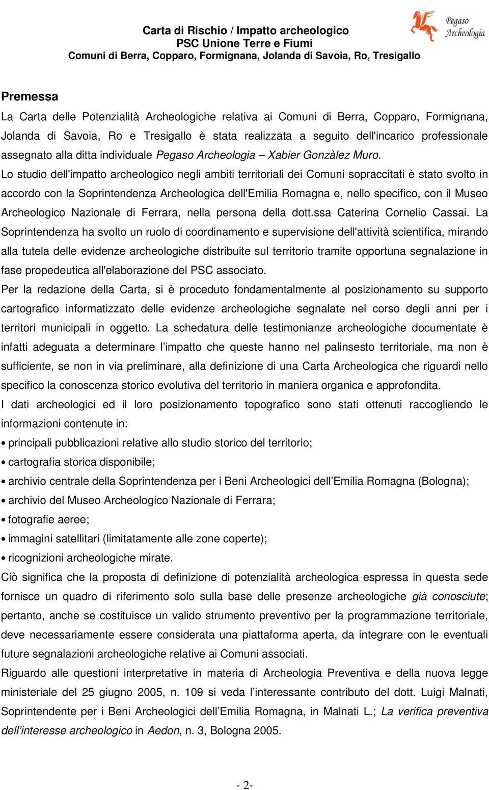 Lo studio dell'impatto archeologico negli ambiti territoriali dei Comuni sopraccitati è stato svolto in accordo con la Soprintendenza Archeologica dell'emilia Romagna e, nello specifico, con il Museo