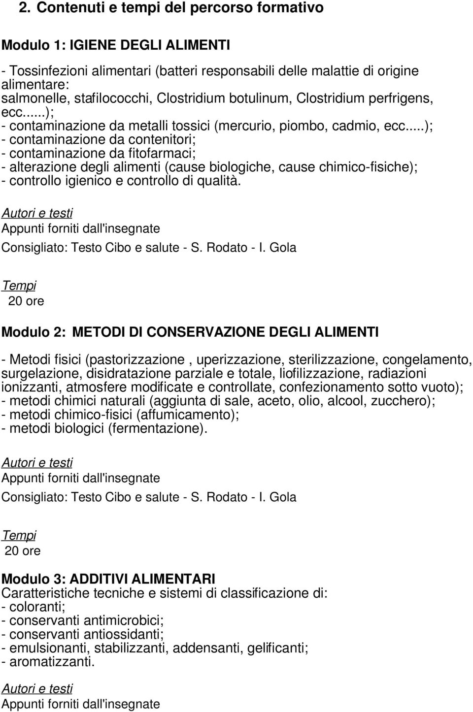 ..); - contaminazione da contenitori; - contaminazione da fitofarmaci; - alterazione degli alimenti (cause biologiche, cause chimico-fisiche); - controllo igienico e controllo di qualità.