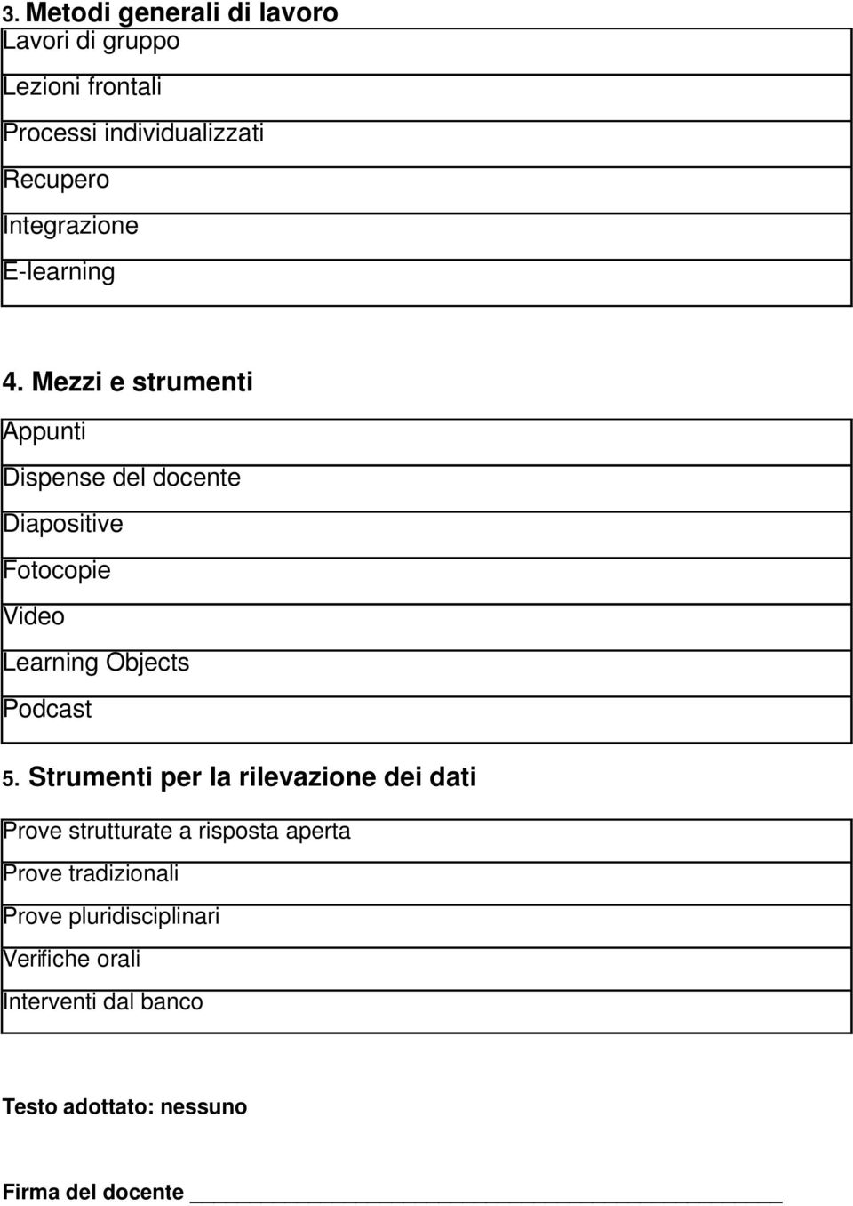 Mezzi e strumenti Appunti Dispense del docente Diapositive Fotocopie Video Learning Objects Podcast 5.