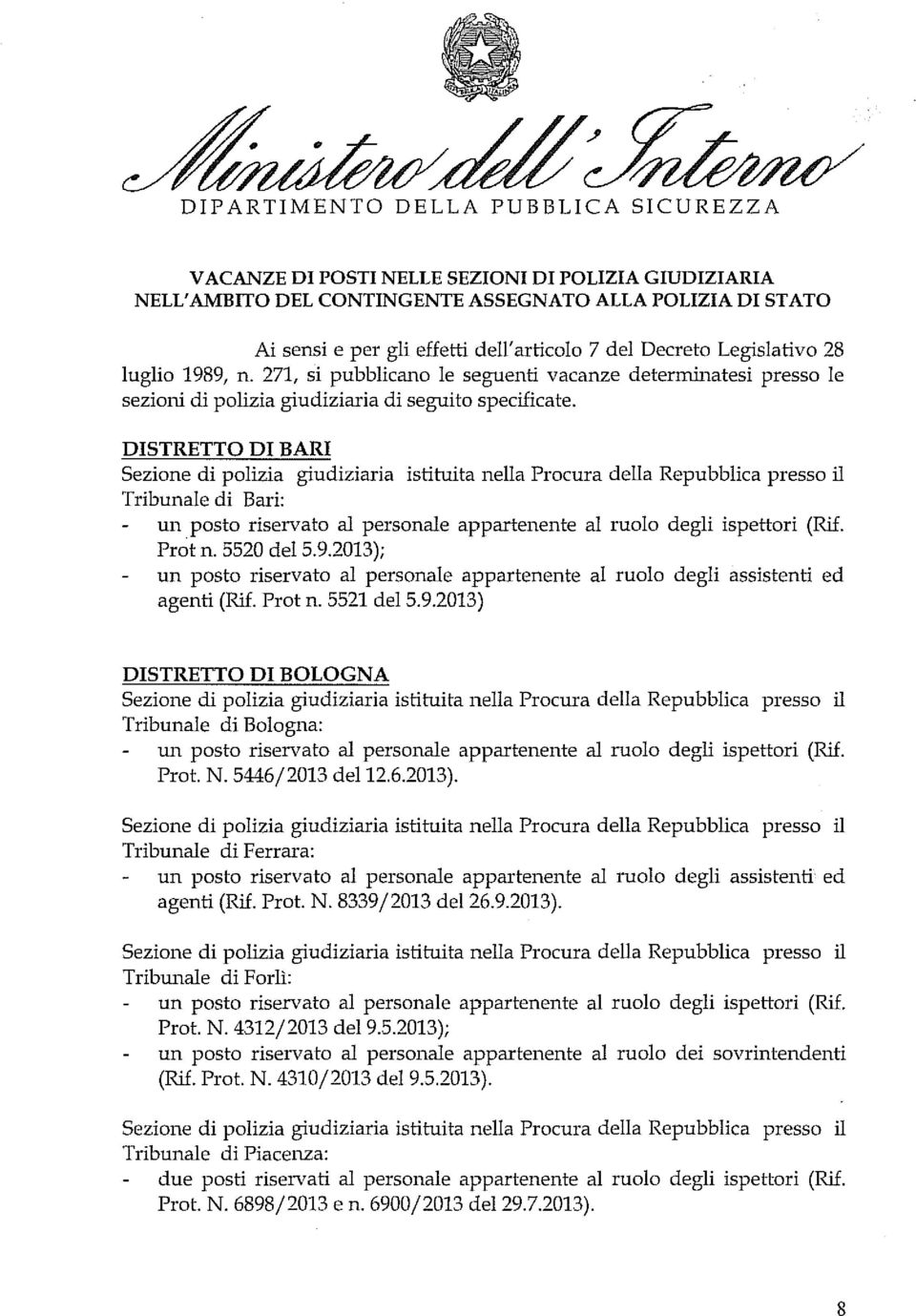 2013); un posto riservato al personale appartenente al ruolo degli assistenti ed agenti (Rif. Prot n. 5521 del5.9.2013) DISTRETTO DI BOLOGNA Tribunale di Bologna: Prot. N. 5446/2013 del12.6.2013). Tribunale di Ferrara: un posto riservato al personale appartenente al ruolo degli assistenti ed agenti (Rif.